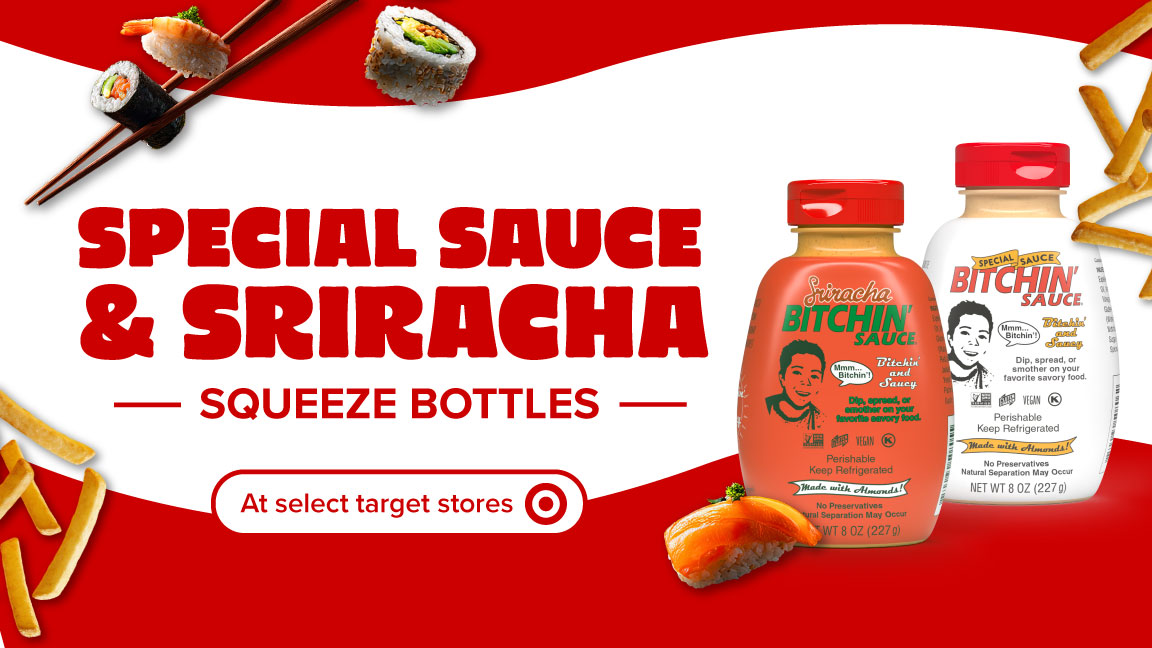 Special sauce and Sriracha Bitchin sauce squeeze bottles at target, click to find a store near you